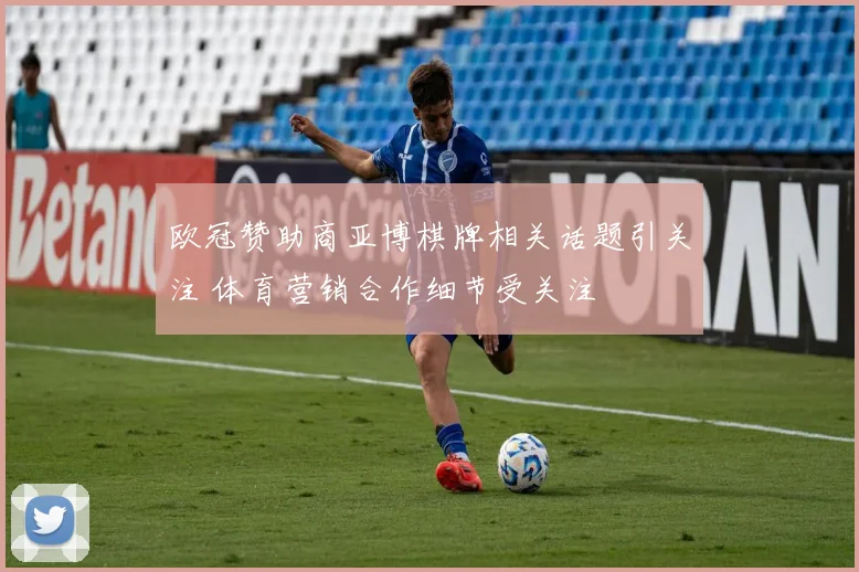 欧冠赞助商亚博棋牌相关话题引关注 体育营销合作细节受关注