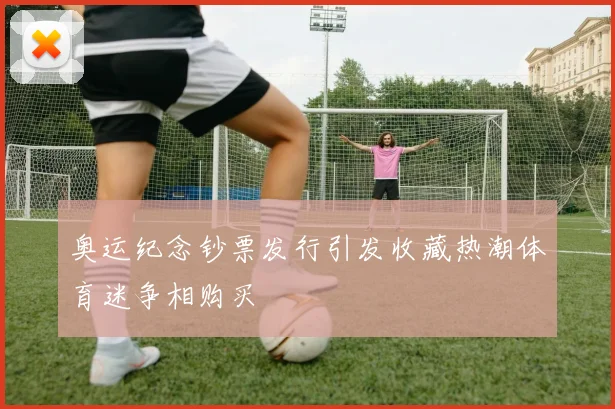 奥运纪念钞票发行引发收藏热潮体育迷争相购买