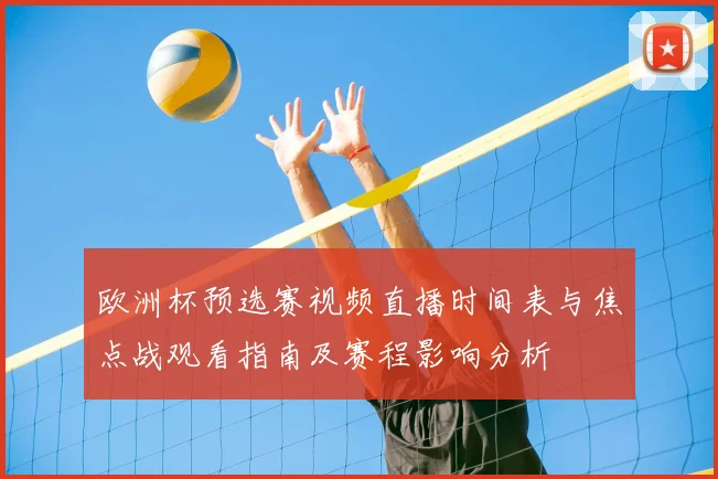 欧洲杯预选赛视频直播时间表与焦点战观看指南及赛程影响分析