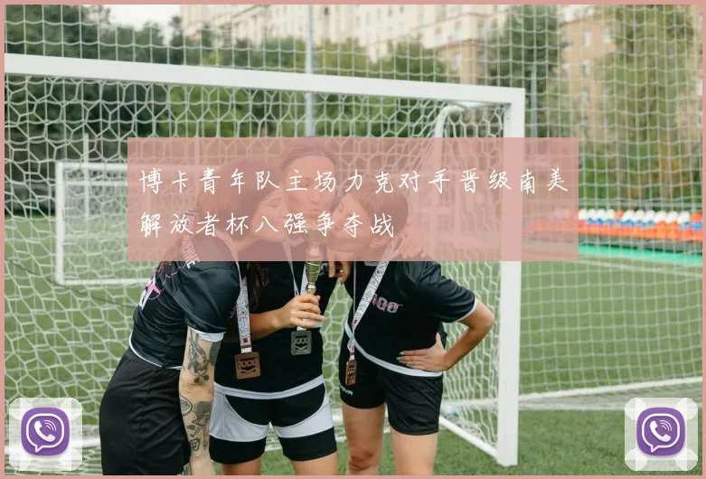 博卡青年队主场力克对手晋级南美解放者杯八强争夺战