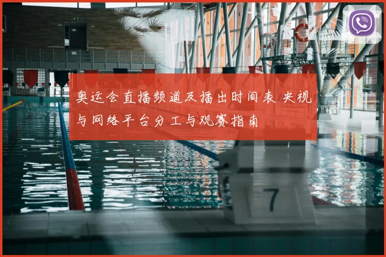 奥运会直播频道及播出时间表 央视与网络平台分工与观赛指南