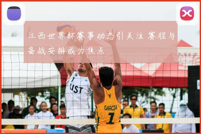 江西世界杯赛事动态引关注 赛程与备战安排成为焦点