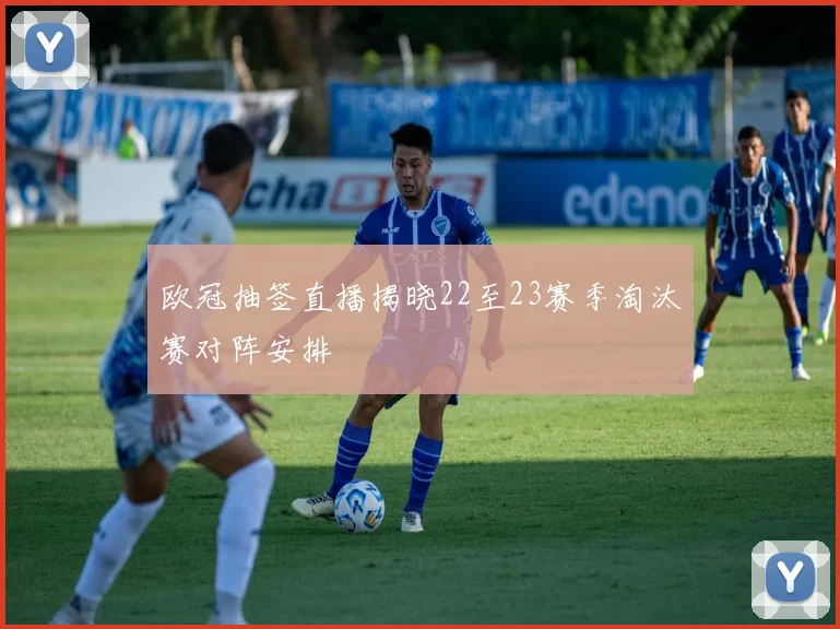 欧冠抽签直播揭晓22至23赛季淘汰赛对阵安排